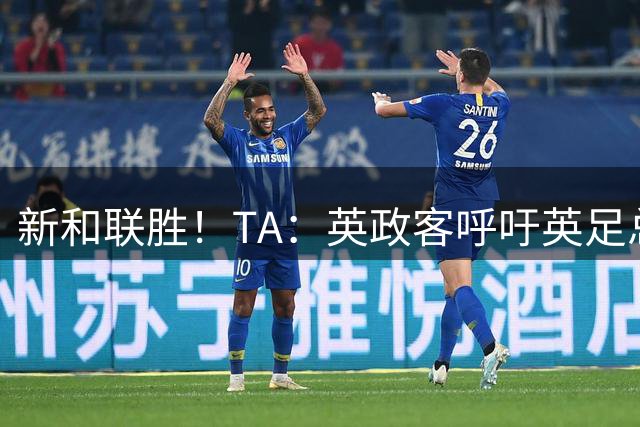 新和联胜！TA：英政客呼吁英足总和欧足联退出FIFA，创立新机构