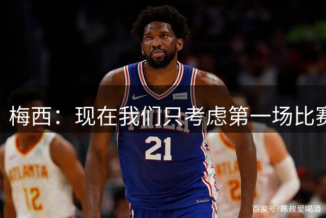 梅西：现在我们只考虑第一场比赛 不考虑淘汰赛