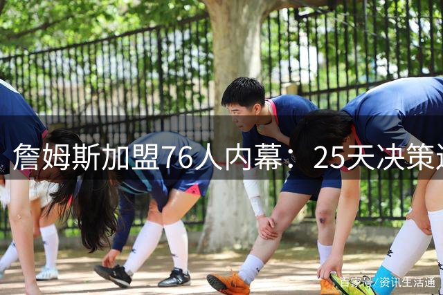 詹姆斯加盟76人内幕：25天决策迷雾终揭晓 富保罗最后一刻通知费城