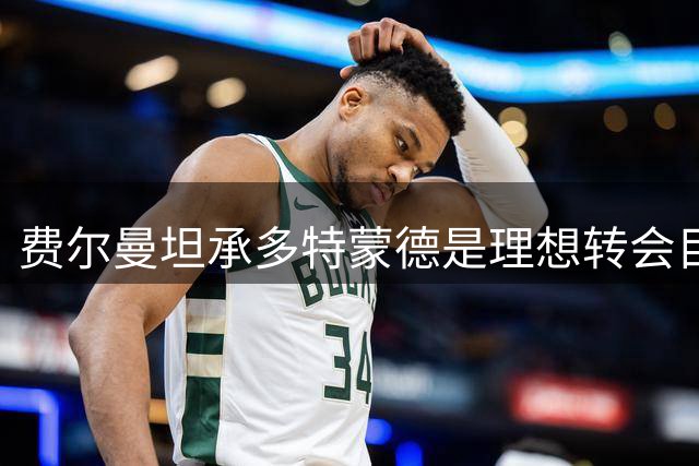 费尔曼坦承多特蒙德是理想转会目标