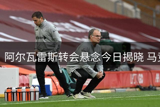 阿尔瓦雷斯转会悬念今日揭晓 马竞枪手展开最后角力