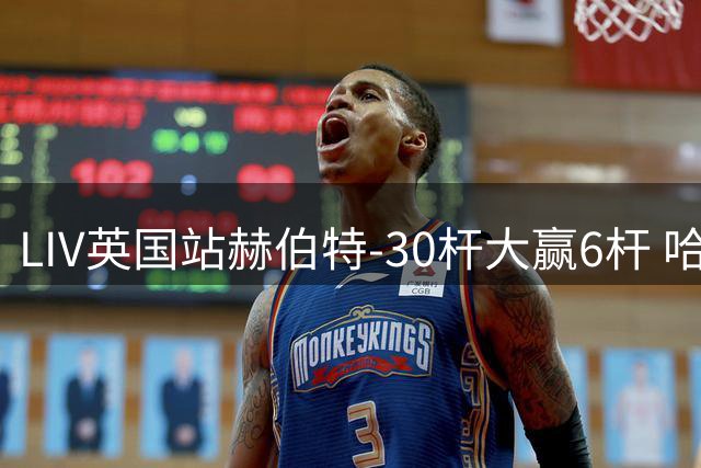 LIV英国站赫伯特-30杆大赢6杆 哈顿第二德尚博第三